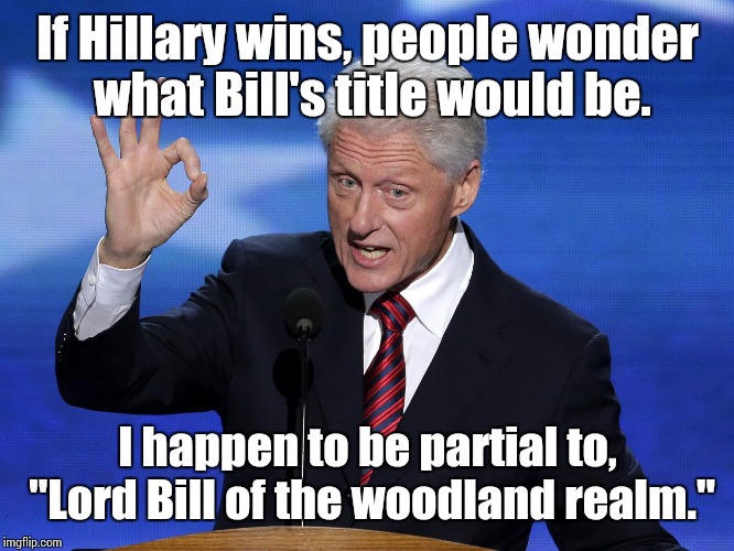 One Does Not Simply Bill Clinton | If Hillary wins, people wonder what Bill's title would be. I happen to be partial to, "Lord Bill of the woodland realm." | image tagged in one does not simply bill clinton | made w/ Imgflip meme maker