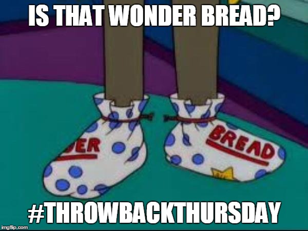 what are those | IS THAT WONDER BREAD? #THROWBACKTHURSDAY | image tagged in what are those | made w/ Imgflip meme maker