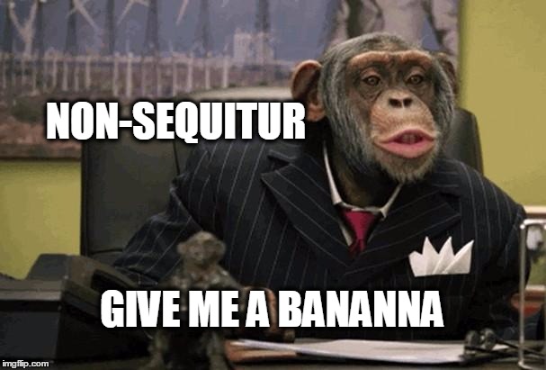Business Chimp | NON-SEQUITUR; GIVE ME A BANANNA | image tagged in business chimp | made w/ Imgflip meme maker