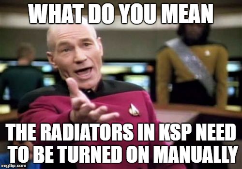 Picard Wtf | WHAT DO YOU MEAN; THE RADIATORS IN KSP NEED TO BE TURNED ON MANUALLY | image tagged in memes,picard wtf | made w/ Imgflip meme maker