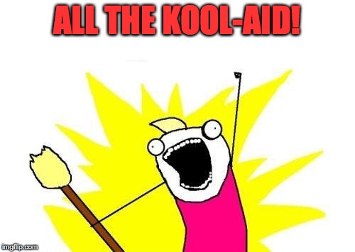 X All The Y Meme | ALL THE KOOL-AID! | image tagged in memes,x all the y | made w/ Imgflip meme maker