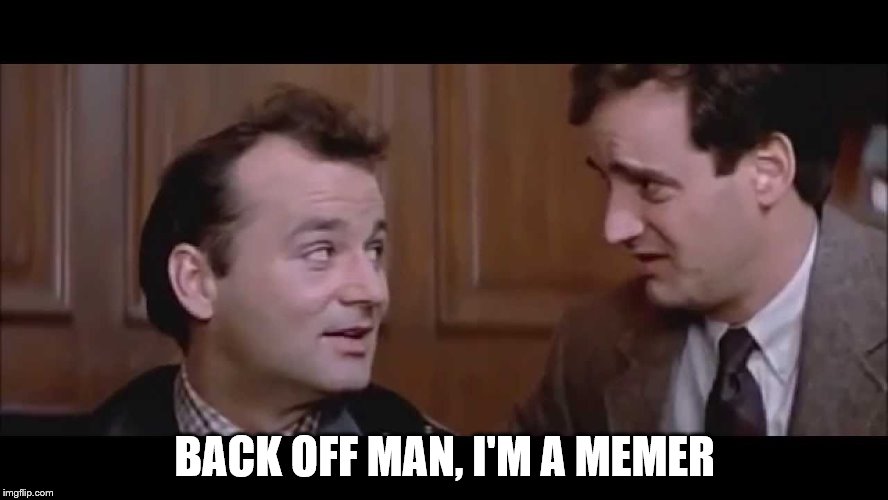 If you have ghosts don't call a memer... | BACK OFF MAN, I'M A MEMER | image tagged in memes,ghostbusters,films,movies,bill murray | made w/ Imgflip meme maker