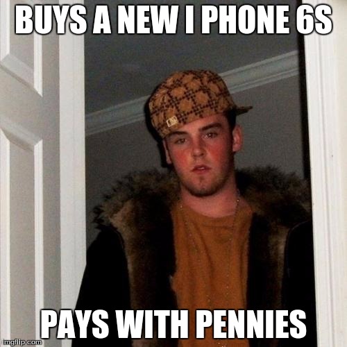 Scumbag Steve | BUYS A NEW I PHONE 6S; PAYS WITH PENNIES | image tagged in memes,scumbag steve,iphone 6,funny | made w/ Imgflip meme maker
