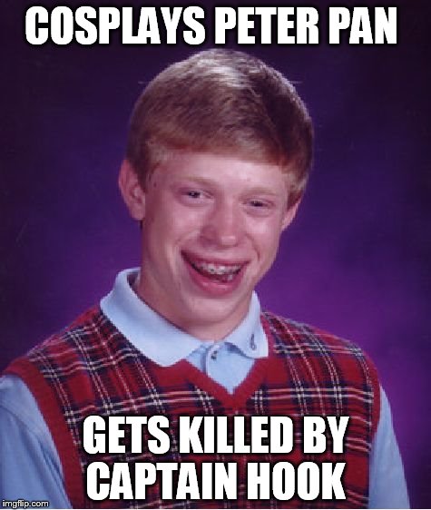 Bad Luck Brian Meme | COSPLAYS PETER PAN; GETS KILLED BY CAPTAIN HOOK | image tagged in memes,bad luck brian | made w/ Imgflip meme maker
