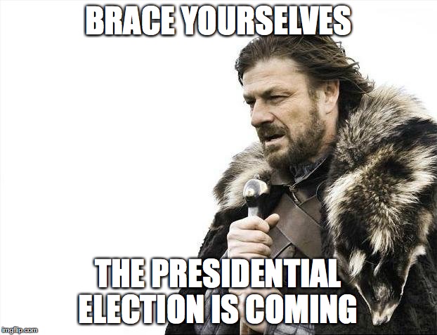 Brace Yourselves X is Coming Meme | BRACE YOURSELVES; THE PRESIDENTIAL ELECTION IS COMING | image tagged in memes,brace yourselves x is coming | made w/ Imgflip meme maker