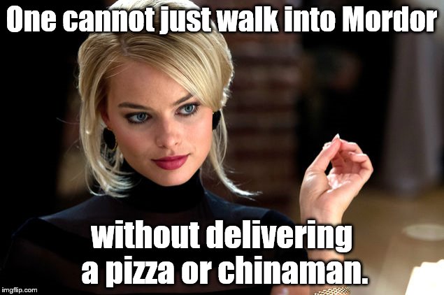 One cannot just walk into Mordor; without delivering a pizza or chinaman. | image tagged in mordor,the wolf of wall street | made w/ Imgflip meme maker