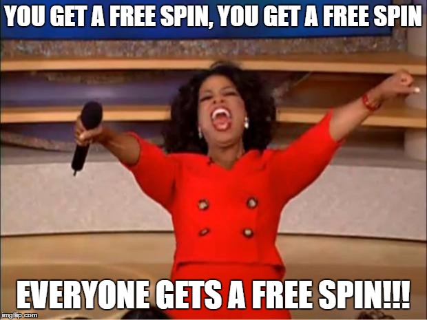 Oprah You Get A Meme | YOU GET A FREE SPIN, YOU GET A FREE SPIN; EVERYONE GETS A FREE SPIN!!! | image tagged in memes,oprah you get a | made w/ Imgflip meme maker