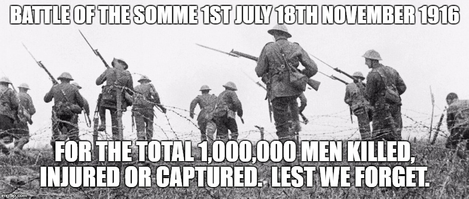 Battle of the Somme.  | BATTLE OF THE SOMME 1ST JULY 18TH NOVEMBER 1916; FOR THE TOTAL 1,000,000 MEN KILLED, INJURED OR CAPTURED.  LEST WE FORGET. | image tagged in royal marines,somme,1916,lest we forget,soldiers | made w/ Imgflip meme maker