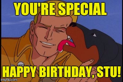 YOU'RE SPECIAL HAPPY BIRTHDAY, STU! | made w/ Imgflip meme maker