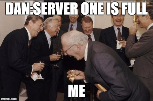 Server 1 | DAN:SERVER ONE IS FULL; ME | image tagged in memes,laughing men in suits | made w/ Imgflip meme maker