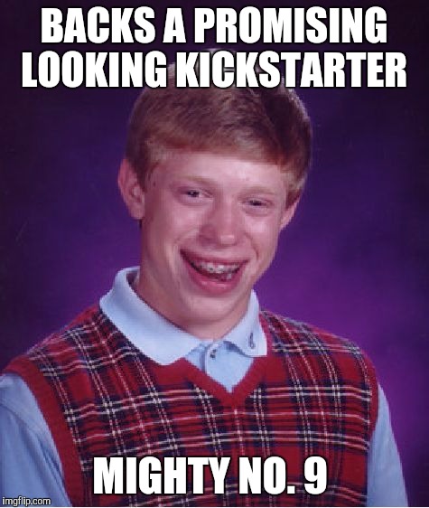 Bad Luck Brian Meme | BACKS A PROMISING LOOKING KICKSTARTER; MIGHTY NO. 9 | image tagged in memes,bad luck brian | made w/ Imgflip meme maker