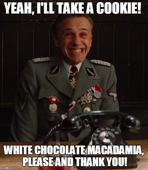 YEAH, I'LL TAKE A COOKIE! WHITE CHOCOLATE MACADAMIA, PLEASE AND THANK YOU! | made w/ Imgflip meme maker
