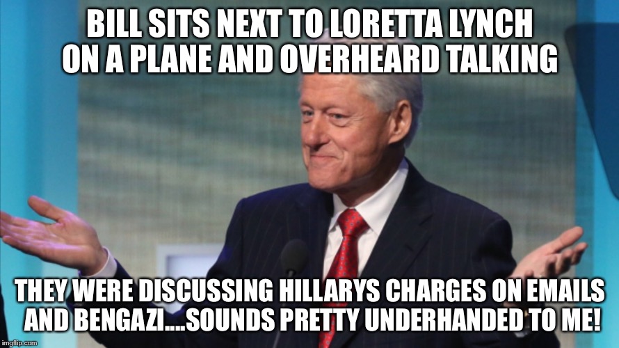 BILL CLINTON SO WHAT | BILL SITS NEXT TO LORETTA LYNCH ON A PLANE AND OVERHEARD TALKING; THEY WERE DISCUSSING HILLARYS CHARGES ON EMAILS AND BENGAZI....SOUNDS PRETTY UNDERHANDED TO ME! | image tagged in bill clinton so what | made w/ Imgflip meme maker