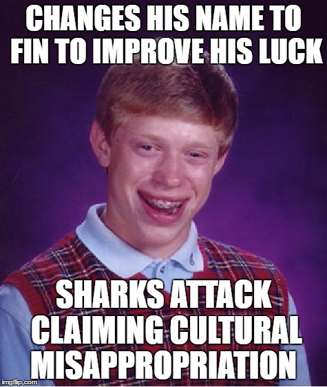 Shark Week is hard on Brian | CHANGES HIS NAME TO FIN TO IMPROVE HIS LUCK; SHARKS ATTACK CLAIMING CULTURAL MISAPPROPRIATION | image tagged in memes,bad luck brian | made w/ Imgflip meme maker