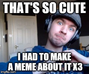 THAT'S SO CUTE I HAD TO MAKE A MEME ABOUT IT X3 | image tagged in jack hearts | made w/ Imgflip meme maker