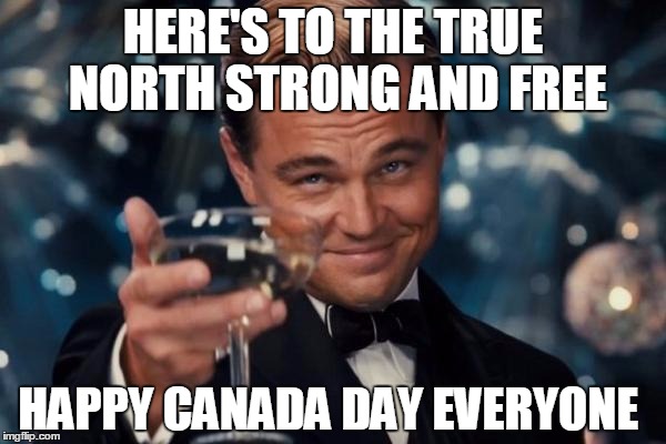 Leonardo Dicaprio Cheers Meme | HERE'S TO THE TRUE NORTH STRONG AND FREE; HAPPY CANADA DAY EVERYONE | image tagged in memes,leonardo dicaprio cheers | made w/ Imgflip meme maker