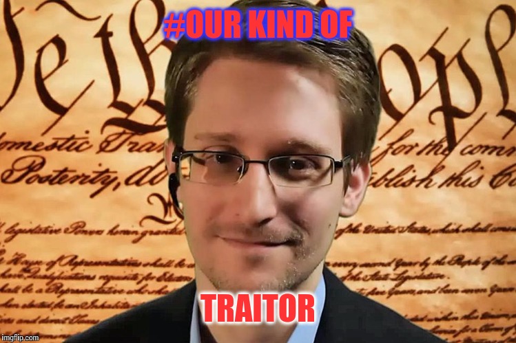 Snowden | #OUR KIND OF; TRAITOR | image tagged in snowden | made w/ Imgflip meme maker