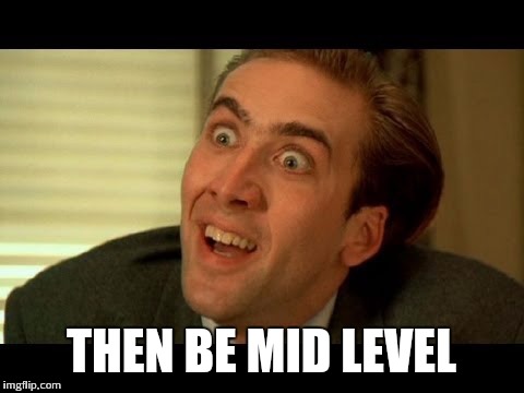 THEN BE MID LEVEL | made w/ Imgflip meme maker