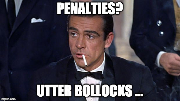 James Bond Penalties Bollocks | PENALTIES? UTTER BOLLOCKS ... | image tagged in james bond | made w/ Imgflip meme maker