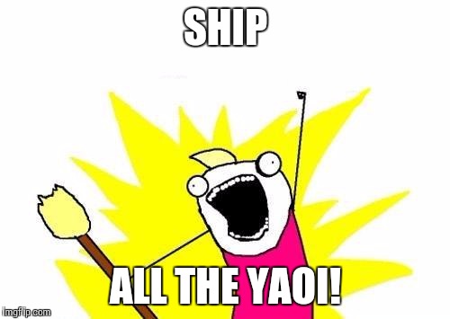 X All The Y Meme | SHIP ALL THE YAOI! | image tagged in memes,x all the y | made w/ Imgflip meme maker