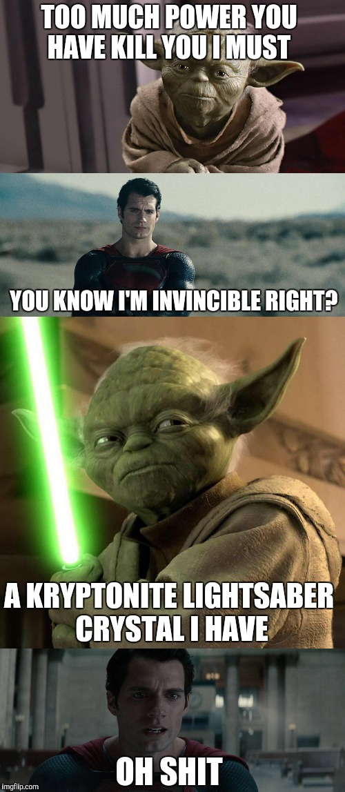  TOO MUCH POWER YOU HAVE KILL YOU I MUST; YOU KNOW I'M INVINCIBLE RIGHT? A KRYPTONITE LIGHTSABER CRYSTAL I HAVE; OH SHIT | image tagged in star wars,star wars yoda,superman,funny | made w/ Imgflip meme maker
