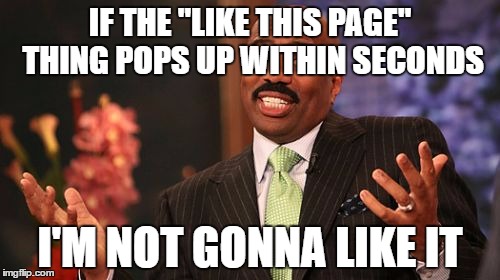Steve Harvey Meme | IF THE "LIKE THIS PAGE" THING POPS UP WITHIN SECONDS; I'M NOT GONNA LIKE IT | image tagged in memes,steve harvey | made w/ Imgflip meme maker