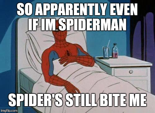 Spiderman Hospital Meme | SO APPARENTLY EVEN IF IM SPIDERMAN; SPIDER'S STILL BITE ME | image tagged in memes,spiderman hospital,spiderman | made w/ Imgflip meme maker