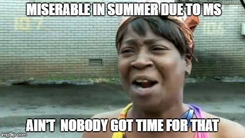 Ain't Nobody Got Time For That | MISERABLE IN SUMMER DUE TO MS; AIN'T  NOBODY GOT TIME FOR THAT | image tagged in memes,aint nobody got time for that | made w/ Imgflip meme maker