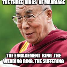 Eturnity  is how long  ?  | THE THREE  RINGS  OF MARRIAGE THE ENGAGEMENT  RING .THE WEDDING RING. THE SUFFERING | image tagged in memes,marriage,wedding,demotivationals | made w/ Imgflip meme maker