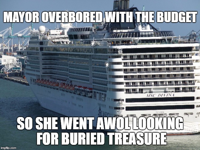 ABANDON SHIP | MAYOR OVERBORED WITH THE BUDGET; SO SHE WENT AWOL LOOKING FOR BURIED TREASURE | image tagged in y not cruise,budget,mayor | made w/ Imgflip meme maker