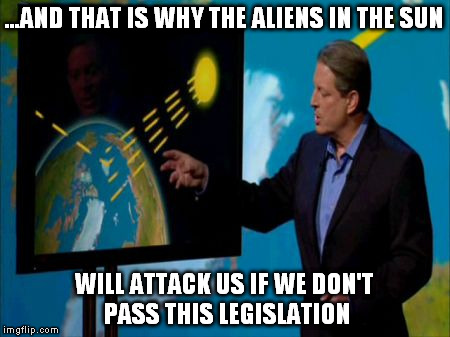 A Goregous Mind | ...AND THAT IS WHY THE ALIENS IN THE SUN; WILL ATTACK US IF WE DON'T PASS THIS LEGISLATION | image tagged in muh science,an incoherent truth,anti-carbon footprint | made w/ Imgflip meme maker