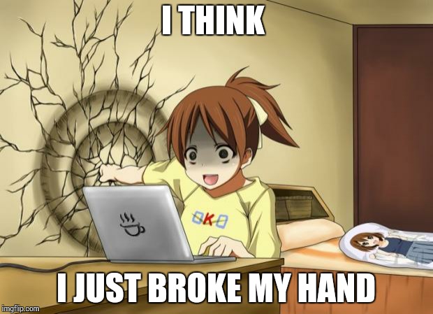 When an anime leaves you on a cliffhanger | I THINK; I JUST BROKE MY HAND | image tagged in when an anime leaves you on a cliffhanger | made w/ Imgflip meme maker