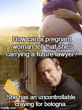 Better call a Pediatrician | How can a pregnant woman tell that she's carrying a future lawyer? She has an uncontrollable craving for bologna. | image tagged in memes,funny,pregnant woman,better call saul | made w/ Imgflip meme maker