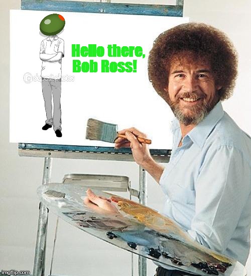 Olive n Bob Ross | Hello there, Bob Ross! | image tagged in memes,olive,bob ross,hello there | made w/ Imgflip meme maker