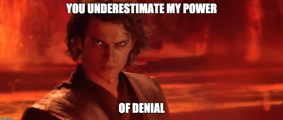 YOU UNDERESTIMATE | YOU UNDERESTIMATE MY POWER; OF DENIAL | image tagged in you underestimate | made w/ Imgflip meme maker