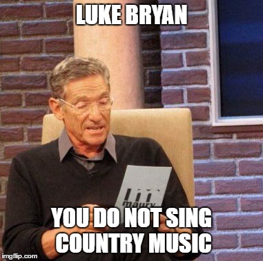 Maury Lie Detector | LUKE BRYAN; YOU DO NOT SING COUNTRY MUSIC | image tagged in memes,maury lie detector | made w/ Imgflip meme maker