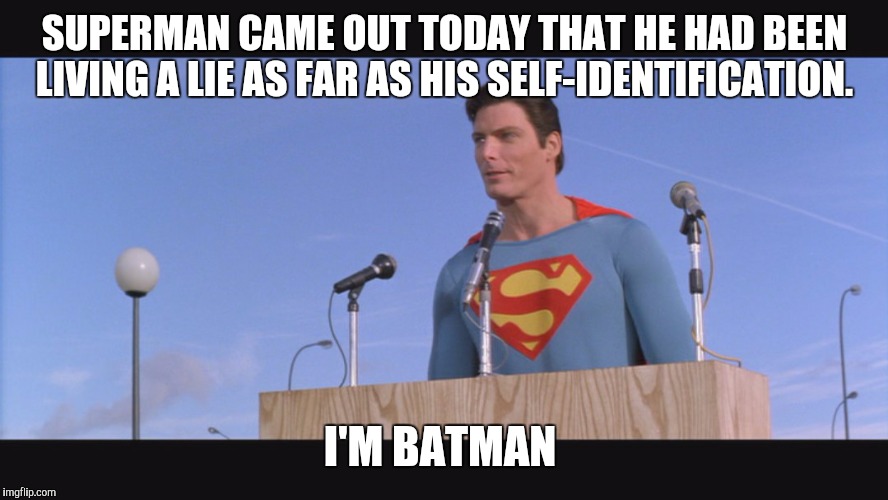 SUPERMAN CAME OUT TODAY THAT HE HAD BEEN LIVING A LIE AS FAR AS HIS SELF-IDENTIFICATION. I'M BATMAN | image tagged in batman superman coffee break,batman vs superman,batman and superman,tired of hearing about transgenders | made w/ Imgflip meme maker