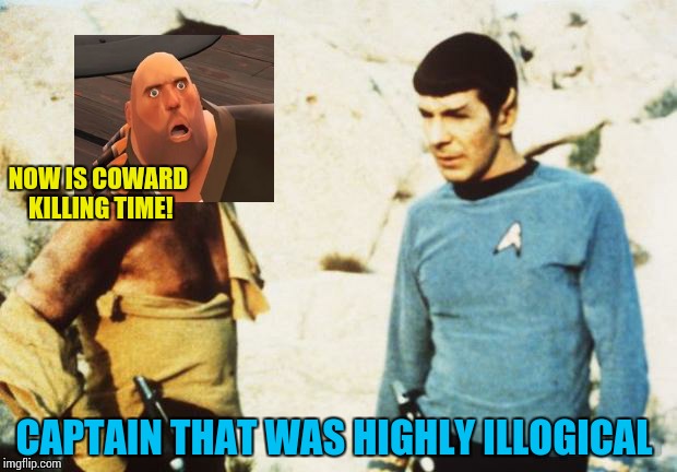 Beat up Captain Kirk | NOW IS COWARD KILLING TIME! CAPTAIN THAT WAS HIGHLY ILLOGICAL | image tagged in beat up captain kirk | made w/ Imgflip meme maker