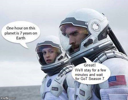 we wait for GoT season 7 on this planet | image tagged in got,interstellar | made w/ Imgflip meme maker