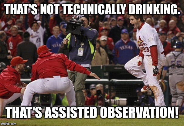 THAT'S NOT TECHNICALLY DRINKING. THAT'S ASSISTED OBSERVATION! | made w/ Imgflip meme maker