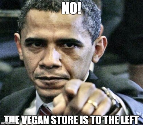 NO! THE VEGAN STORE IS TO THE LEFT | made w/ Imgflip meme maker