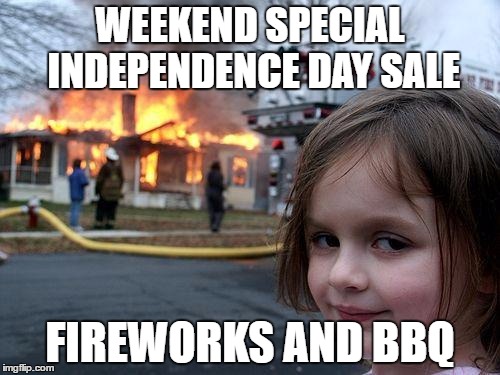 "2 for 1" get'em while they're hot | WEEKEND SPECIAL INDEPENDENCE DAY SALE; FIREWORKS AND BBQ | image tagged in memes,disaster girl | made w/ Imgflip meme maker