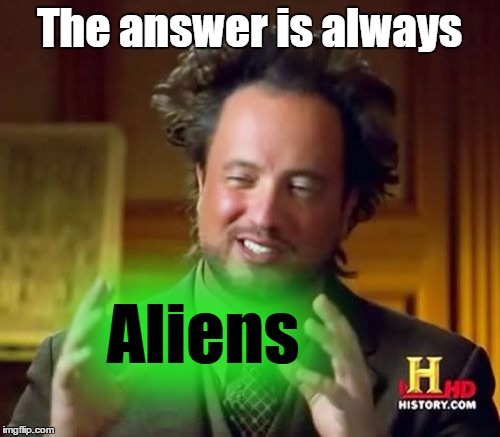 Ancient Aliens Meme | The answer is always Aliens | image tagged in memes,ancient aliens | made w/ Imgflip meme maker
