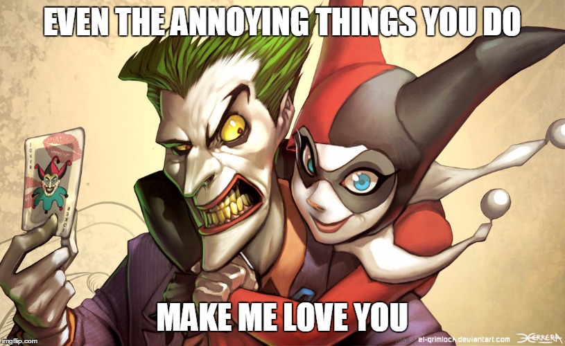 #DarkLove | EVEN THE ANNOYING THINGS YOU DO; MAKE ME LOVE YOU | image tagged in joker,harley quinn,memes,relationships,gotham | made w/ Imgflip meme maker