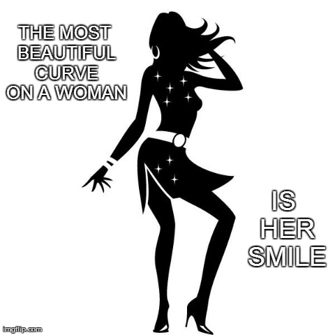 THE MOST BEAUTIFUL CURVE ON A WOMAN IS HER SMILE | image tagged in chooselaughter/curve | made w/ Imgflip meme maker