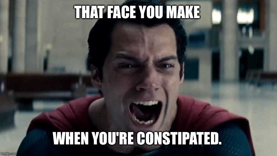man of steel cry | THAT FACE YOU MAKE; WHEN YOU'RE CONSTIPATED. | image tagged in man of steel cry | made w/ Imgflip meme maker