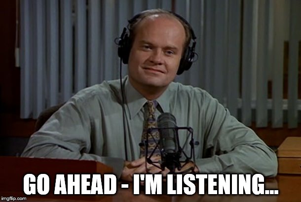 GO AHEAD - I'M LISTENING... | made w/ Imgflip meme maker