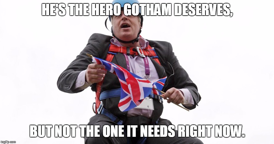 Boris Johnson fallen hero | HE'S THE HERO GOTHAM DESERVES, BUT NOT THE ONE IT NEEDS RIGHT NOW. | image tagged in boris johnson,hero,batman,great britain,eureferendum | made w/ Imgflip meme maker