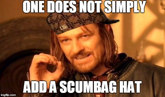 One Does Not Simply | ONE DOES NOT SIMPLY; ADD A SCUMBAG HAT | image tagged in memes,one does not simply,scumbag | made w/ Imgflip meme maker