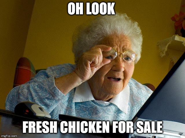 Grandma Finds The Internet Meme | OH LOOK FRESH CHICKEN FOR SALE | image tagged in memes,grandma finds the internet | made w/ Imgflip meme maker